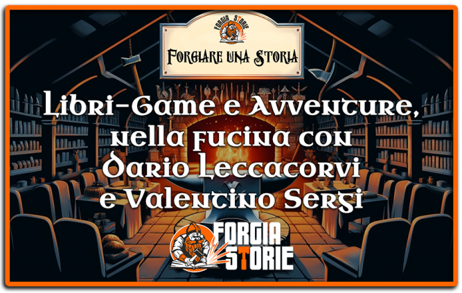 Forgiare una Storia: Libri-Game e Avventure, nella fucina con Dario Leccacorvi e Valentino Sergi